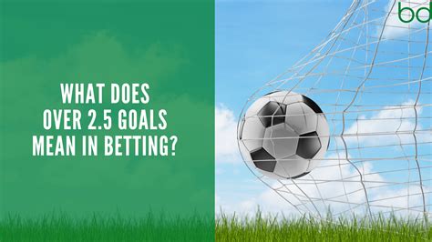 what does 2.5 goals mean in betting|Definition of Over 2.5 goals in bets on sport .